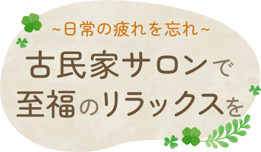 日常の疲れを忘れ、古民家サロンで至福のリラックスを